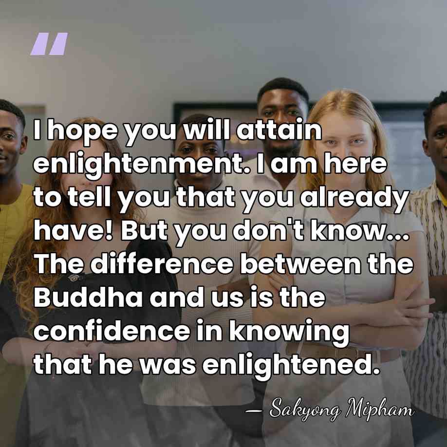 I hope you will attain enlightenment. I am here to tell you&hellip; - Sakyong Mipham