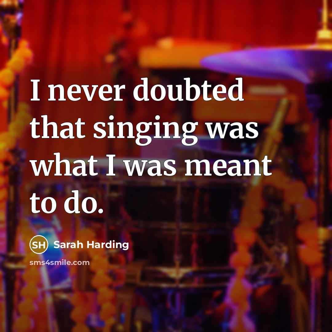 “I never doubted that singing was what I was meant…” quote by Sarah Harding
