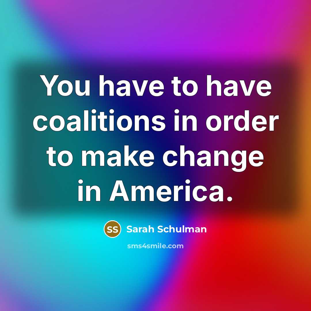 “You have to have coalitions in order to make change…” quote by Sarah Schulman