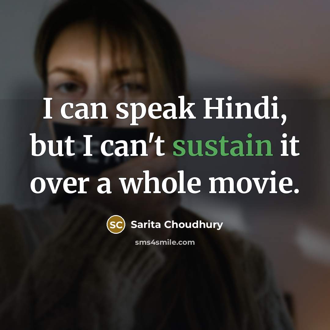 “I can speak Hindi, but I can't sustain it over a whole movie.” quote by Sarita Choudhury