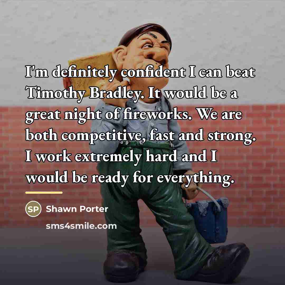 “I'm definitely confident I can beat Timothy Bradley. It would…” quote by Shawn Porter
