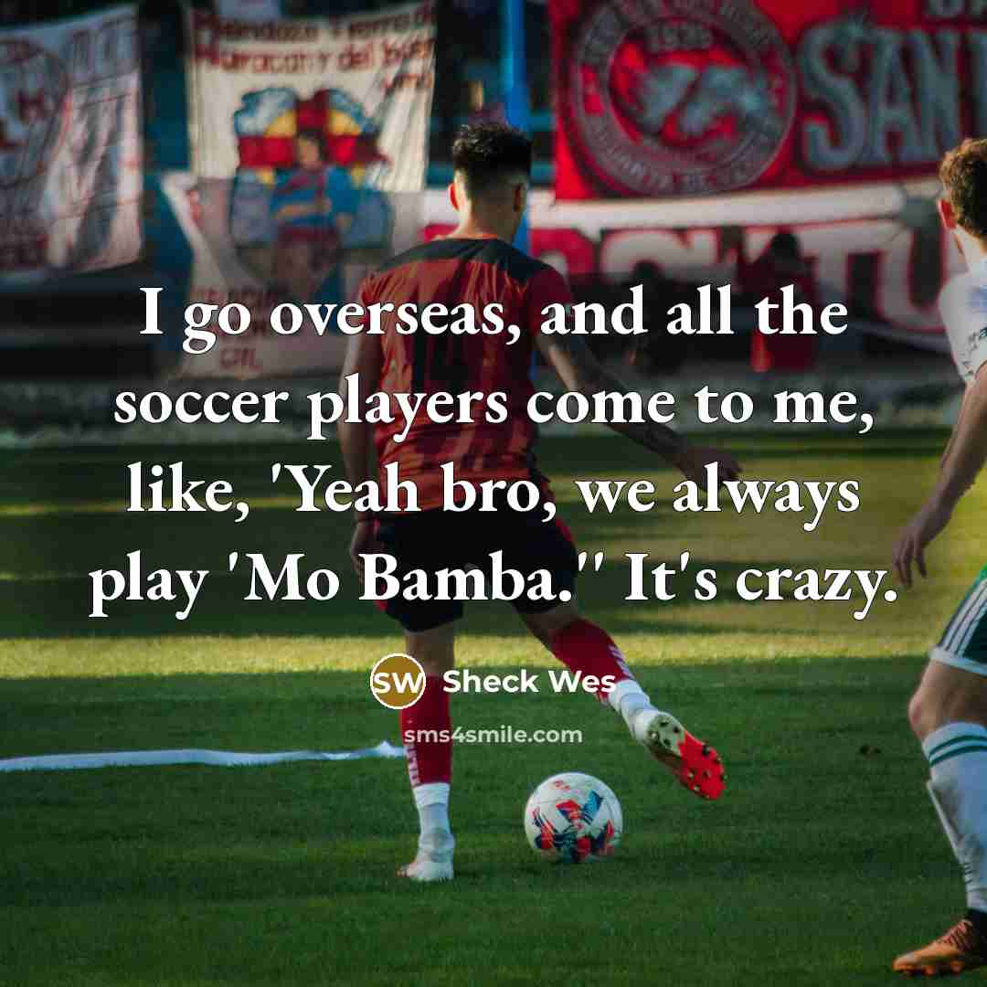 “I go overseas, and all the soccer players come to…” quote by Sheck Wes