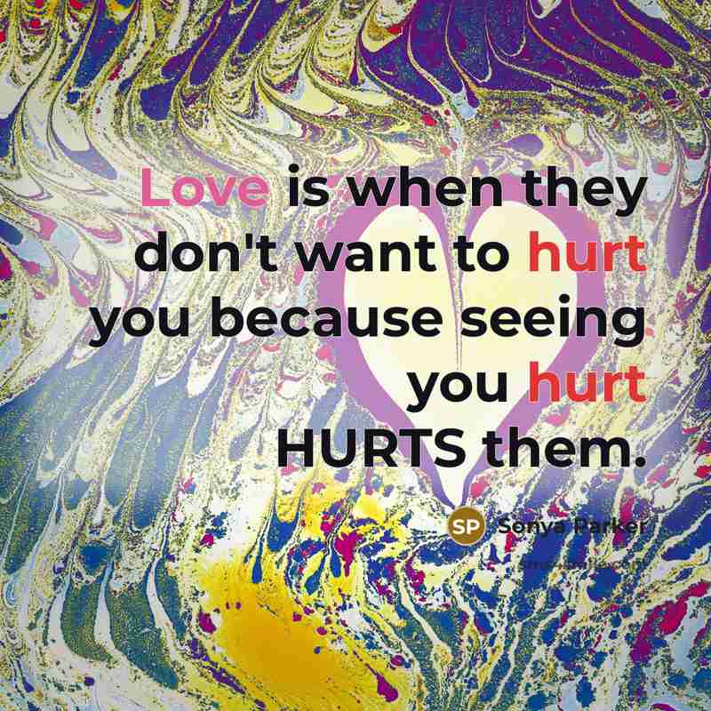 “Love is when they don't want to hurt you because…” quote by Sonya Parker