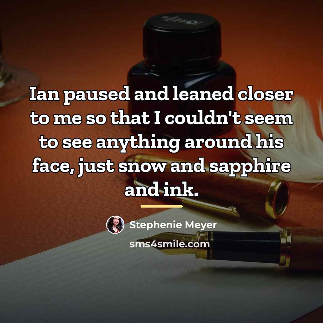 “Ian paused and leaned closer to me so that I…” quote by Stephenie Meyer