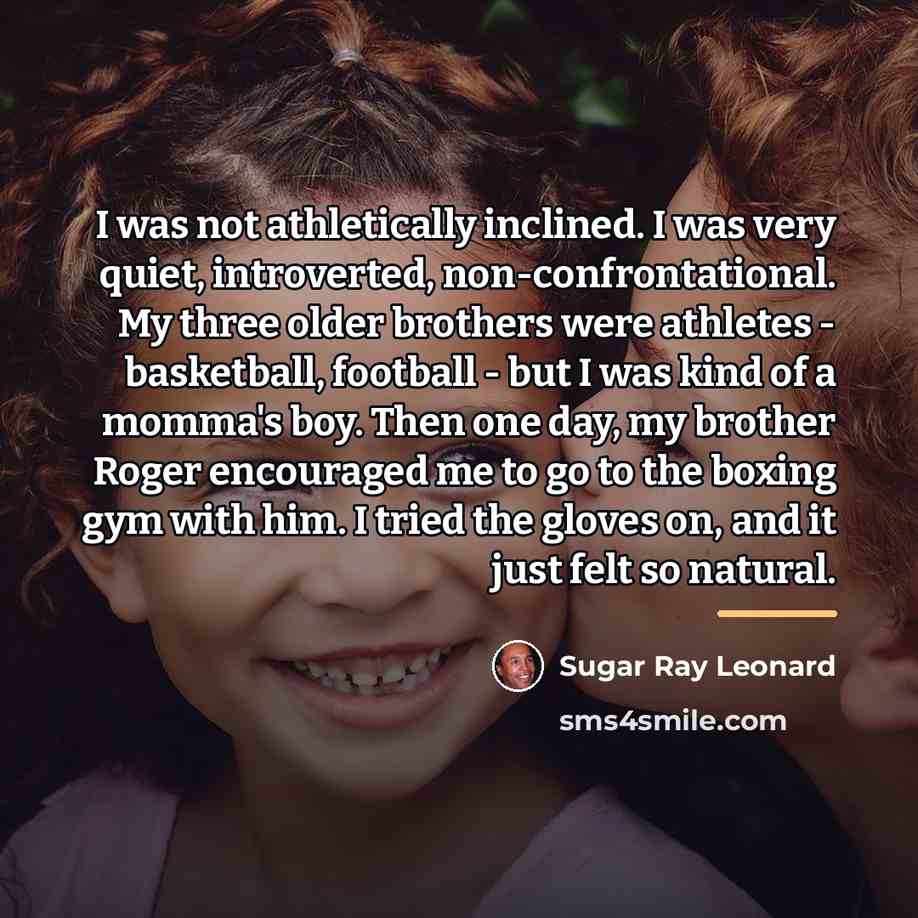 “I was not athletically inclined. I was very quiet, introverted,…” quote by Sugar Ray Leonard