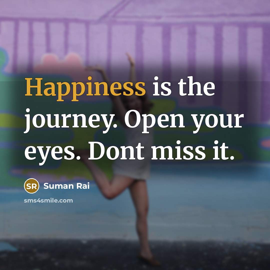 “Happiness is the journey. Open your eyes. Dont miss it.…” quote by Suman Rai