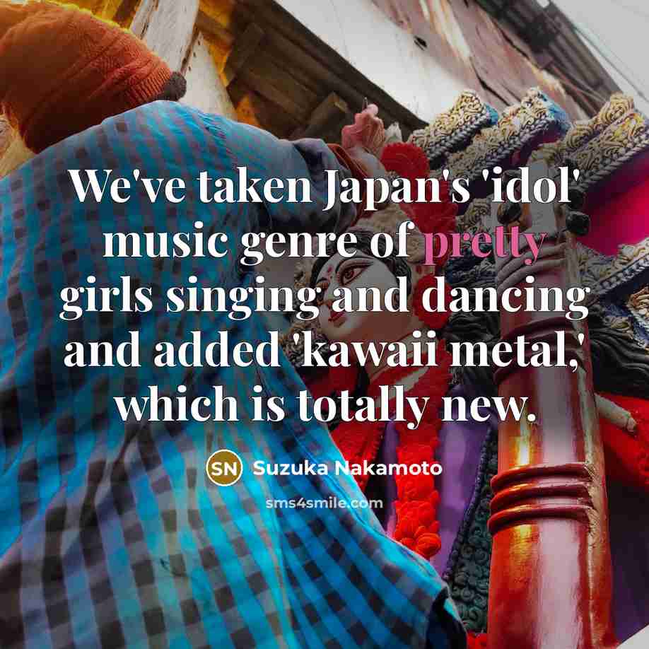“We've taken Japan's 'idol' music genre of pretty girls singing…” quote by Suzuka Nakamoto