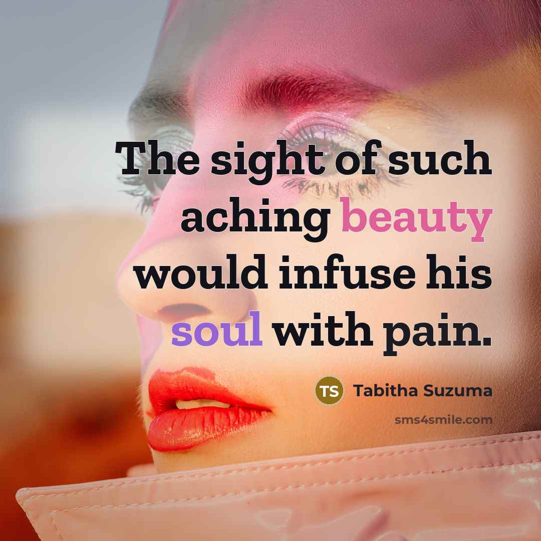 “The sight of such aching beauty would infuse his soul with pain.” quote by Tabitha Suzuma