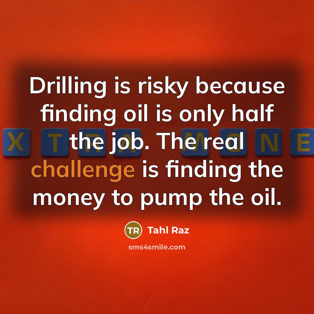 “Drilling is risky because finding oil is only half the…” quote by Tahl Raz