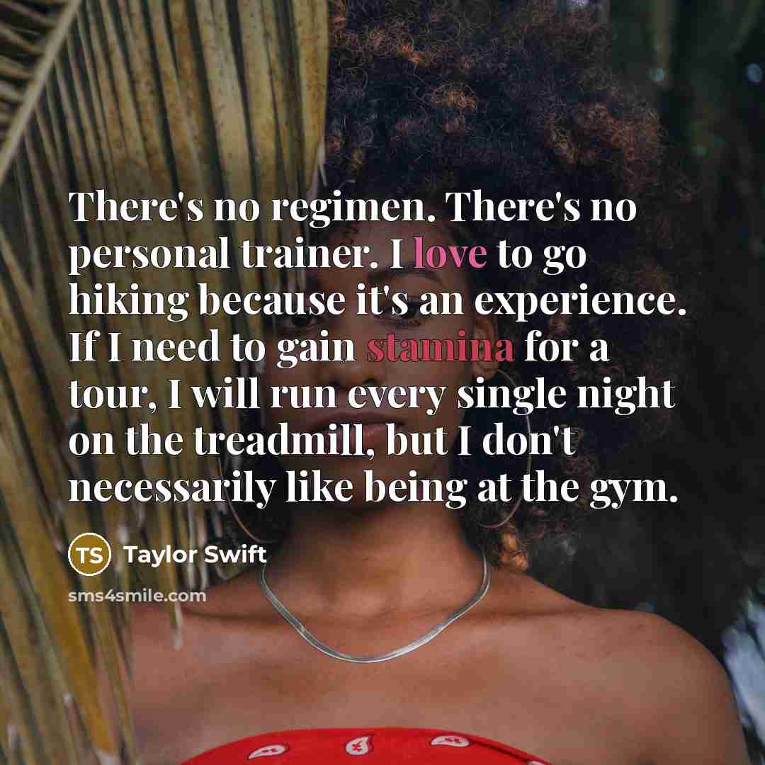 “There's no regimen. There's no personal trainer. I love to…” quote by Taylor Swift
