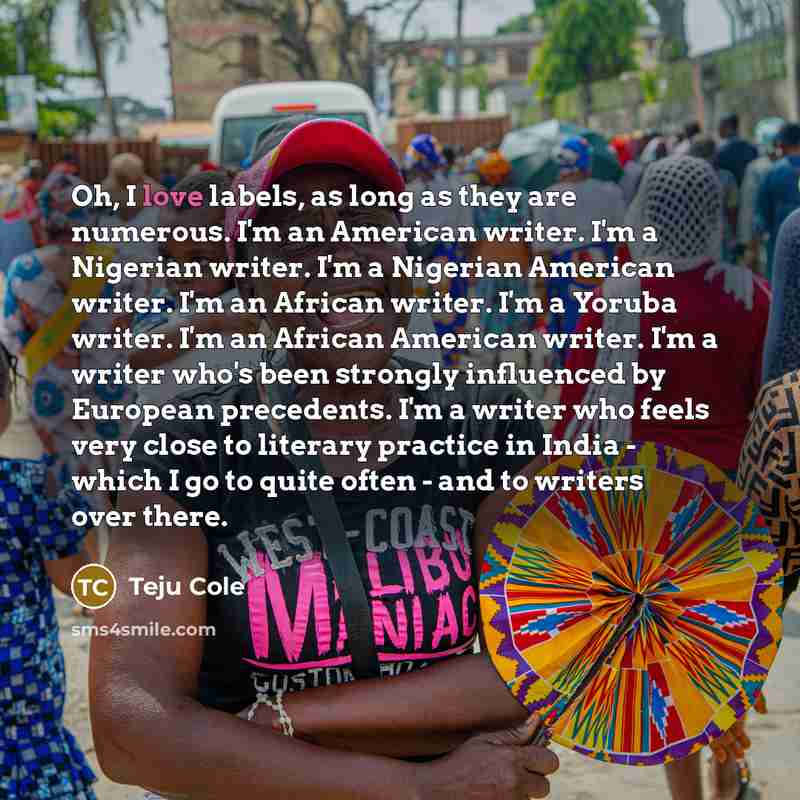 “Oh, I love labels, as long as they are numerous.…” quote by Teju Cole