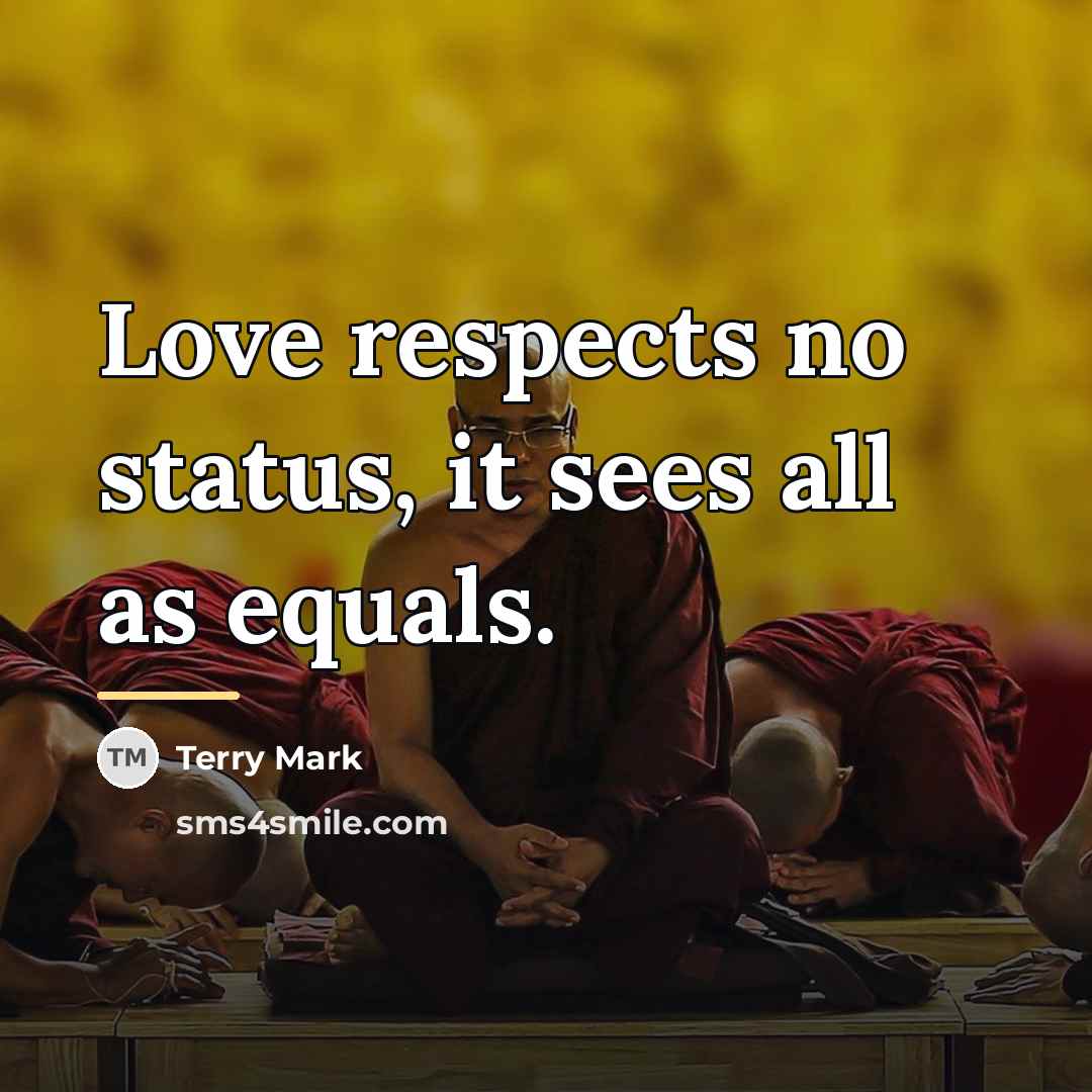 “Love respects no status, it sees all as equals.…” quote by Terry Mark