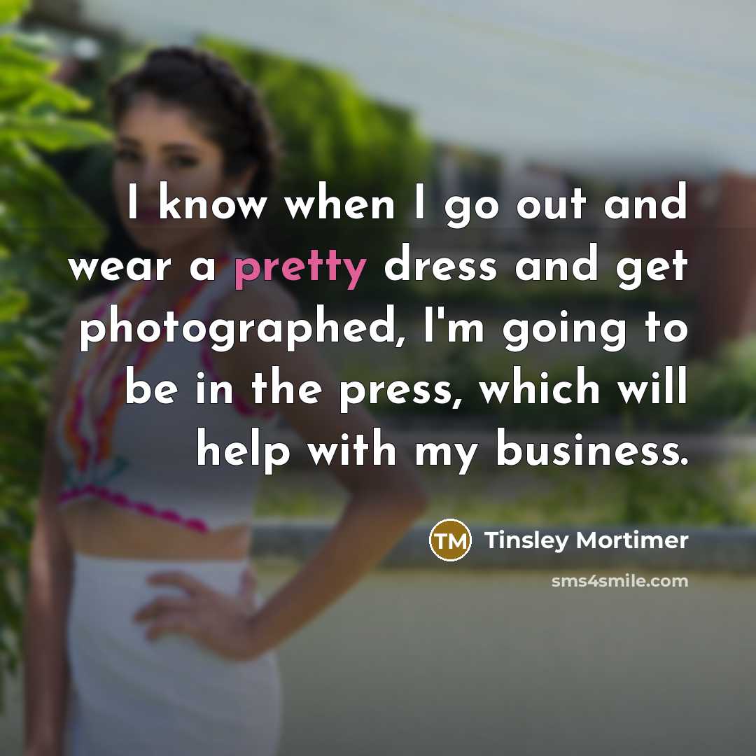 “I know when I go out and wear a pretty…” quote by Tinsley Mortimer