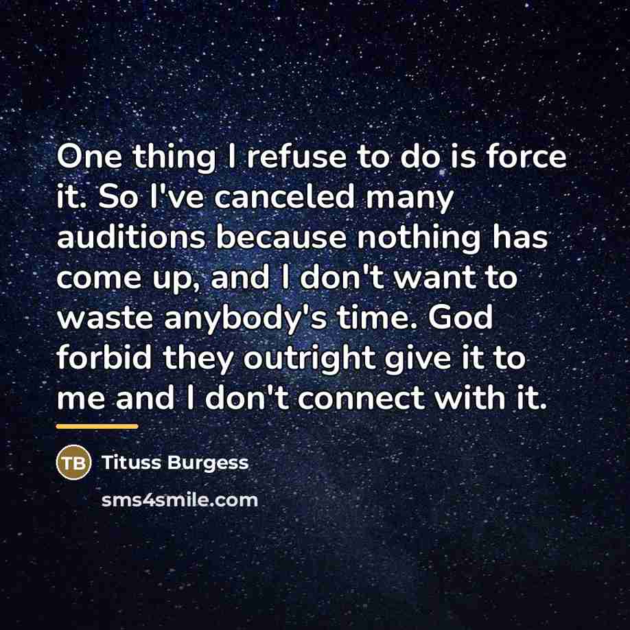 “One thing I refuse to do is force it. So…” quote by Tituss Burgess