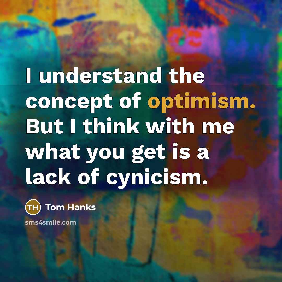 “I understand the concept of optimism. But I think with…” quote by Tom Hanks