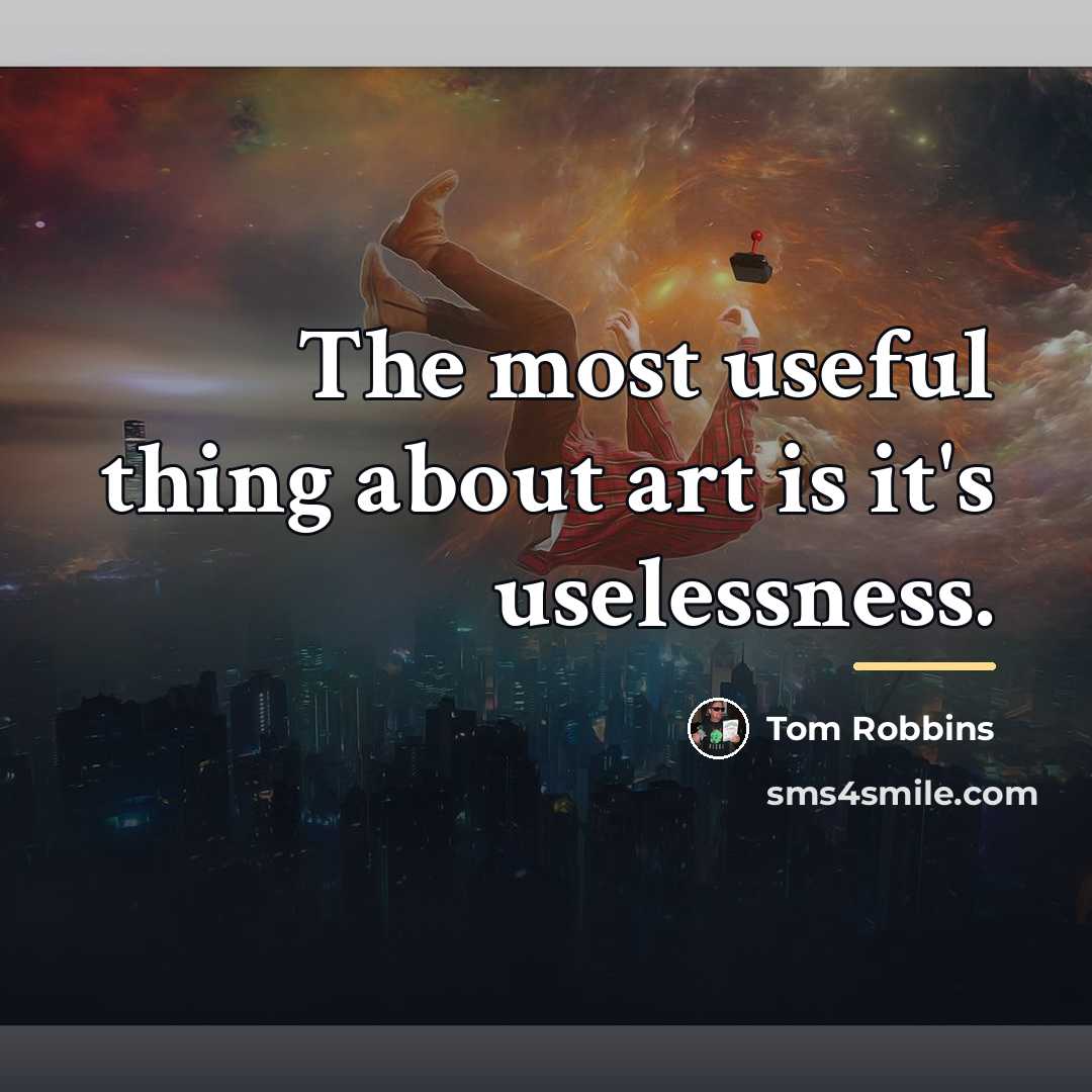 “The most useful thing about art is it's uselessness.…” quote by Tom Robbins