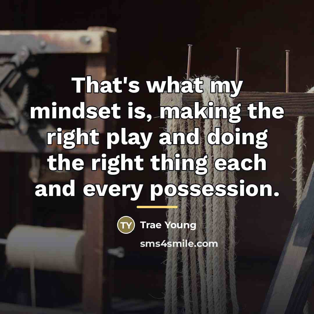 “That's what my mindset is, making the right play and…” quote by Trae Young