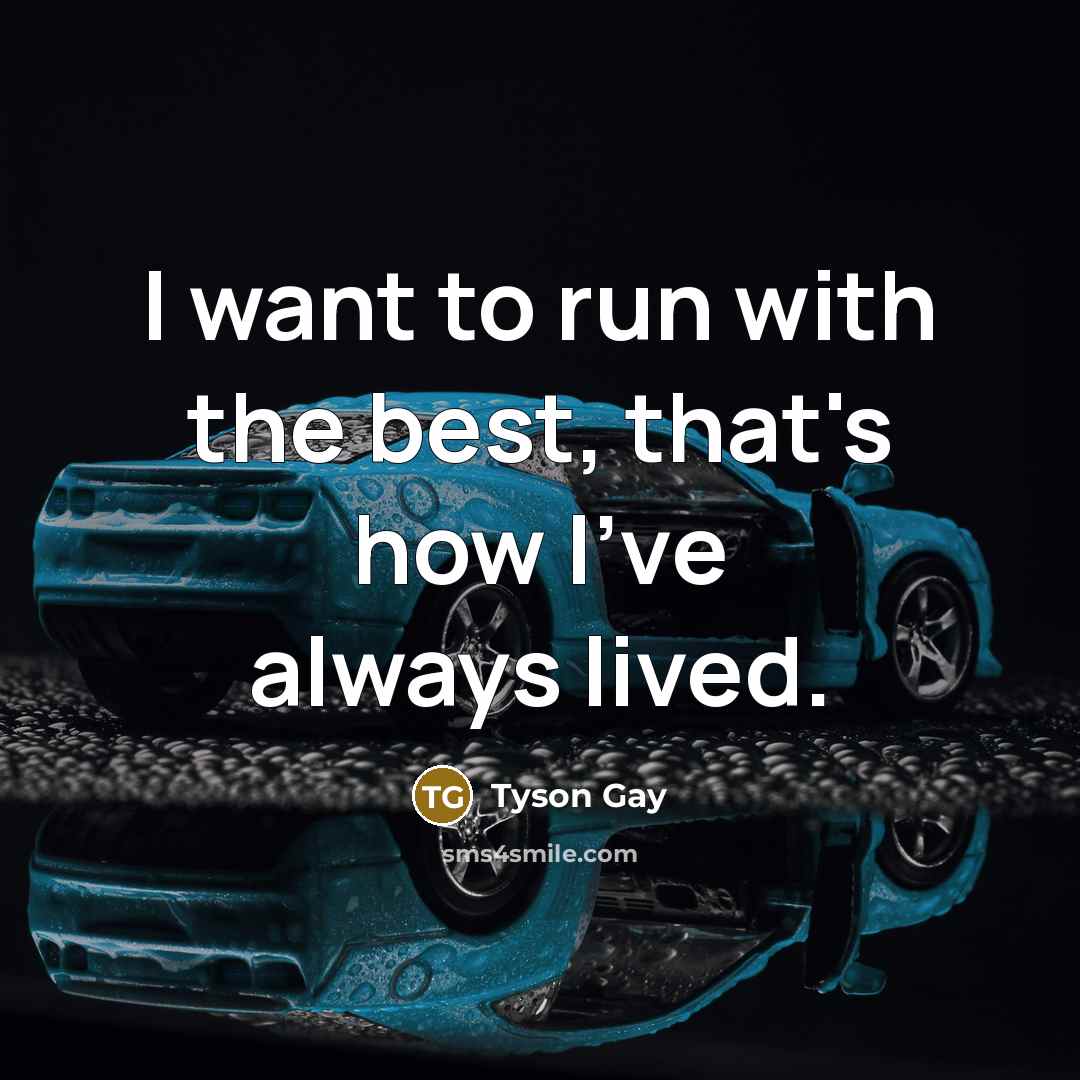 “I want to run with the best, that's how I've…” quote by Tyson Gay
