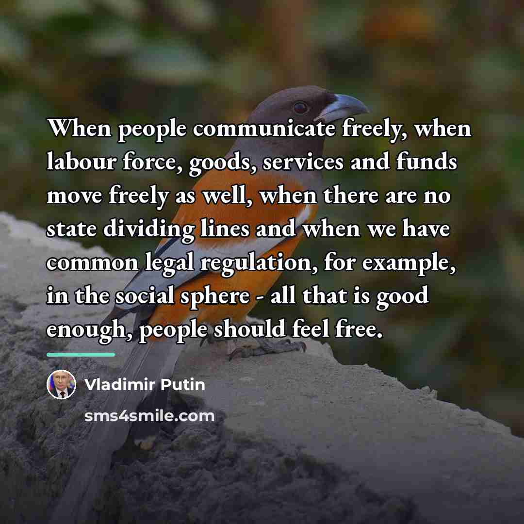 “When people communicate freely, when labour force, goods, services and…” quote by Vladimir Putin