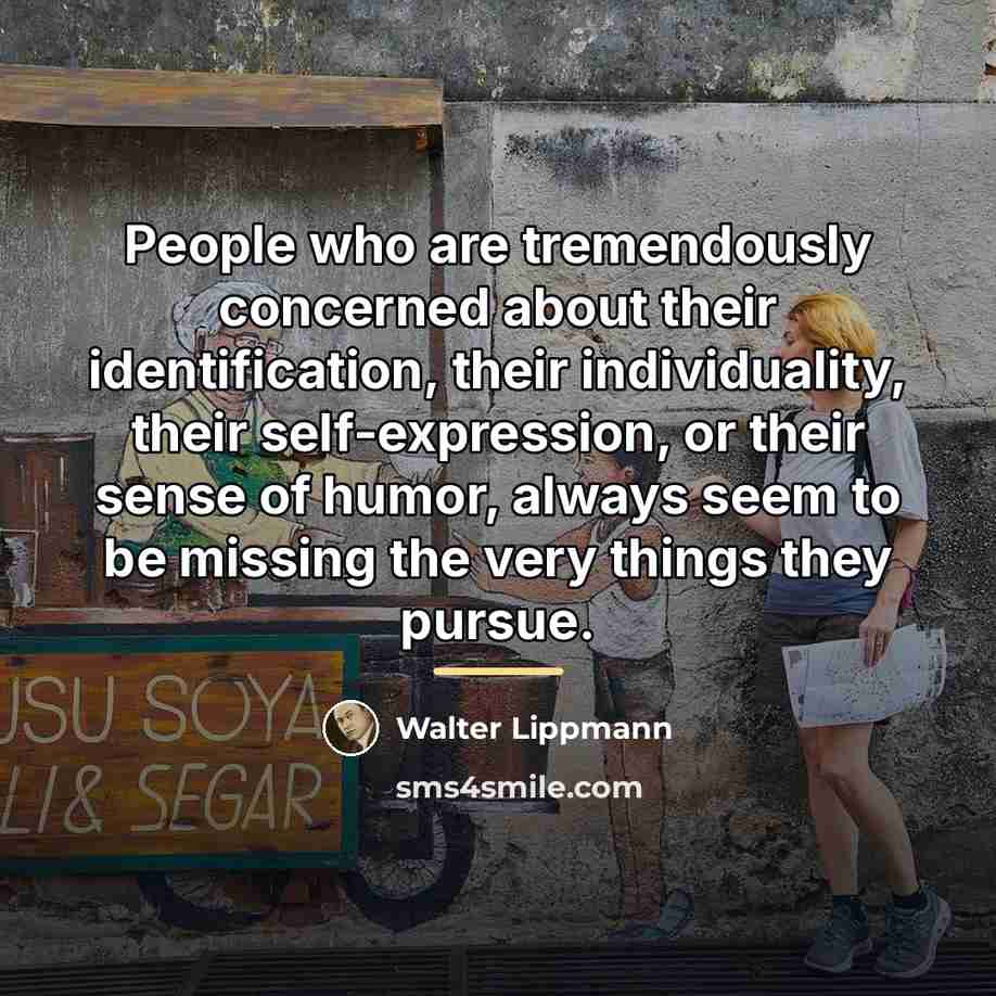 “People who are tremendously concerned about their identification, their individuality,…” quote by Walter Lippmann