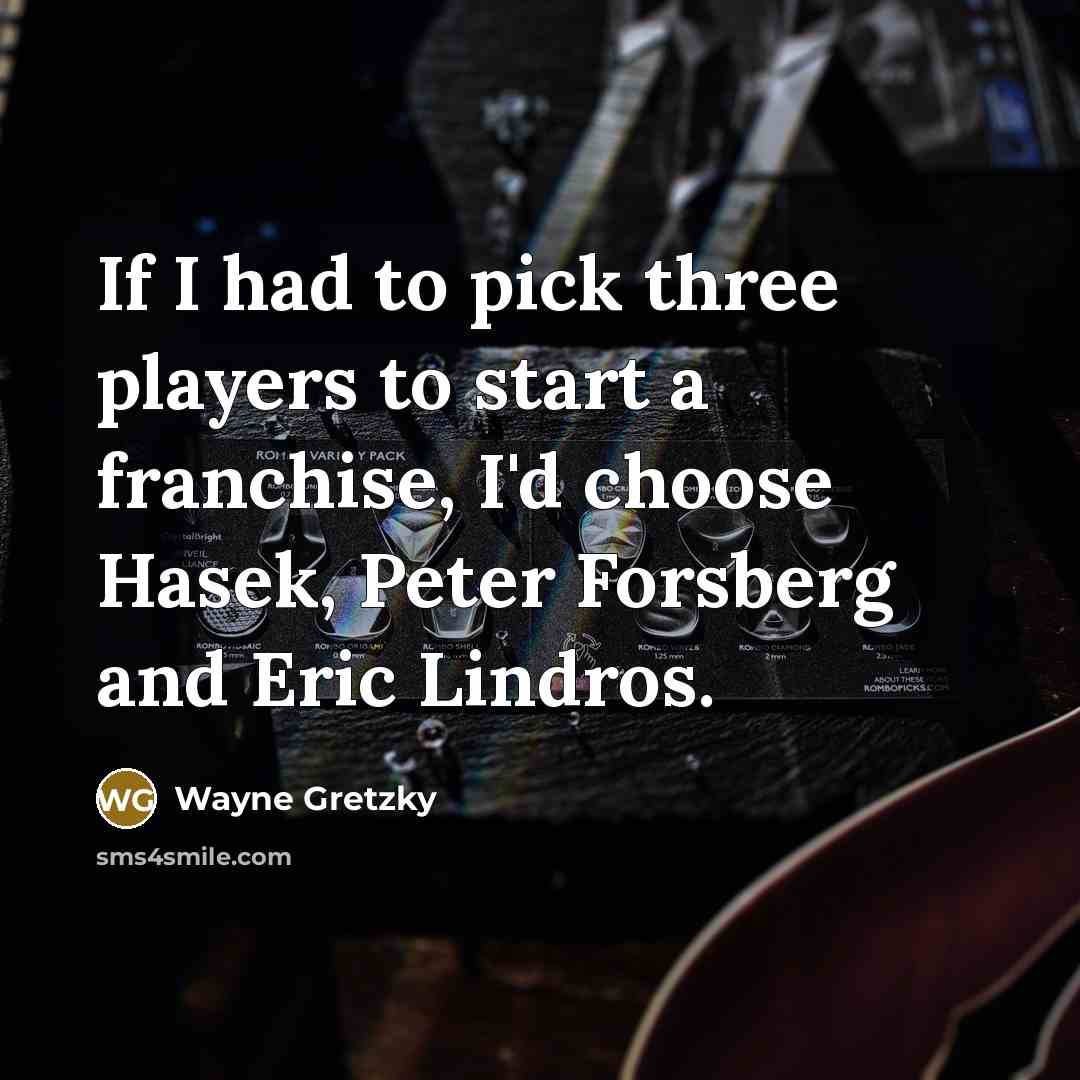 “If I had to pick three players to start a…” quote by Wayne Gretzky