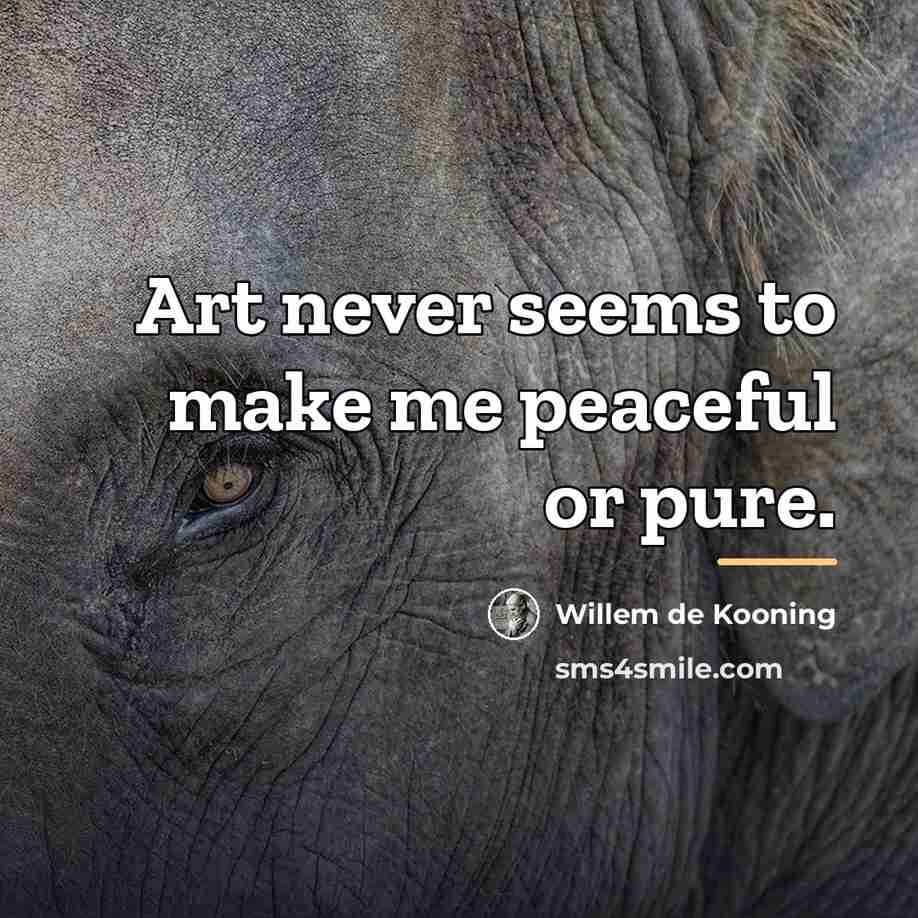 “Art never seems to make me peaceful or pure.…” quote by Willem de Kooning
