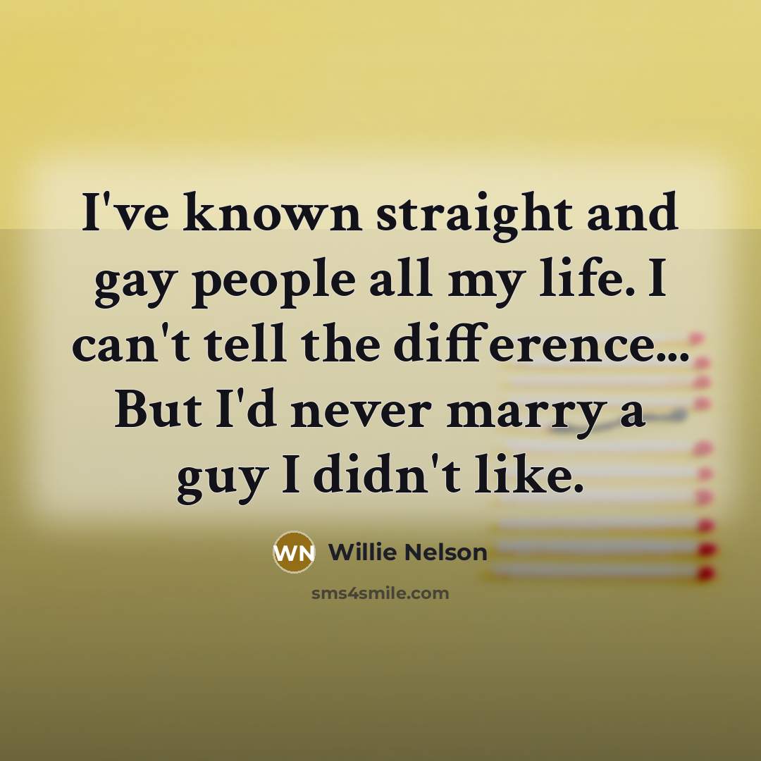 “I've known straight and gay people all my life. I…” quote by Willie Nelson