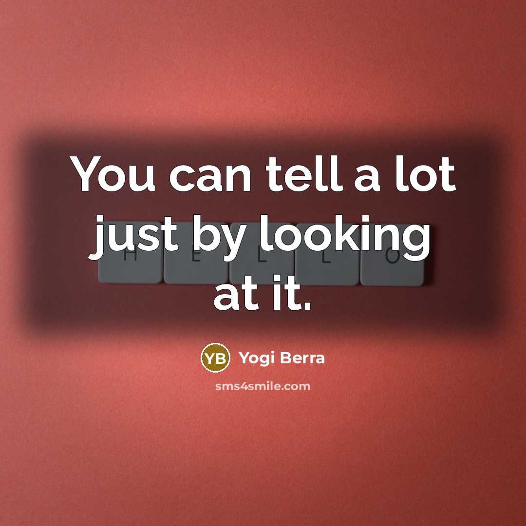 “You can tell a lot just by looking at it.…” quote by Yogi Berra