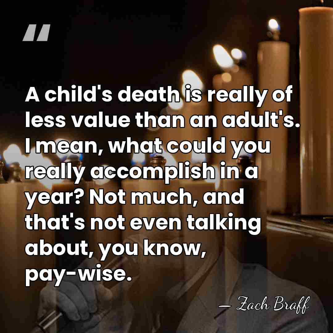 A child's death is really of less value than an adult's. I&hellip; - Zach Braff