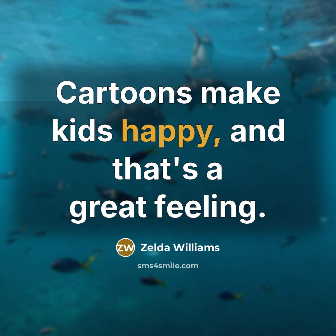 “Cartoons make kids happy, and that's a great feeling.…” quote by Zelda Williams