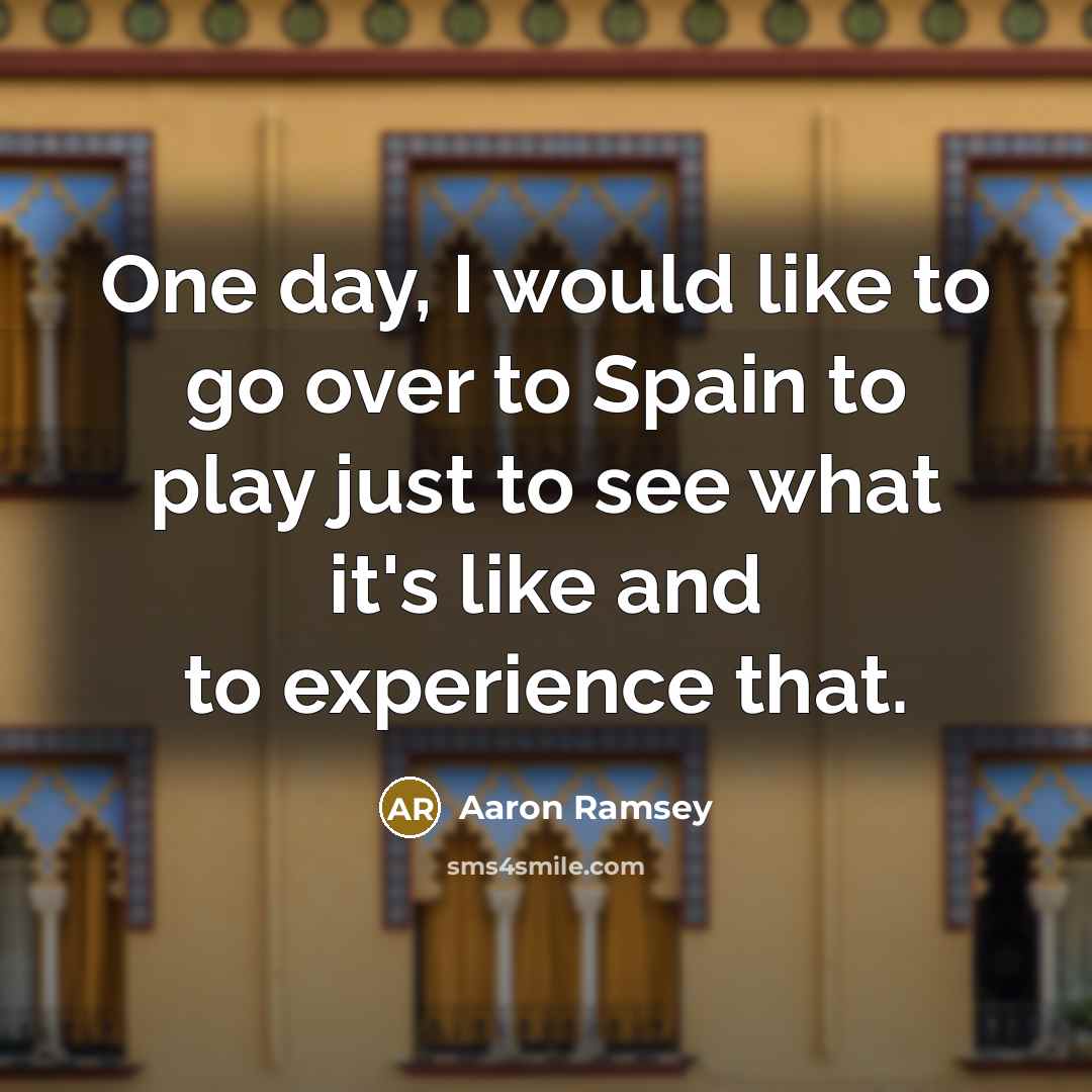 “One day, I would like to go over to Spain…” quote by Aaron Ramsey