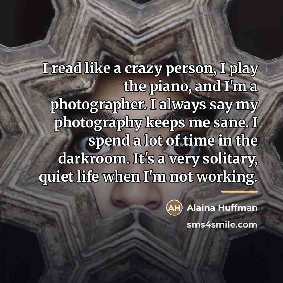 “I read like a crazy person, I play the piano,…” quote by Alaina Huffman