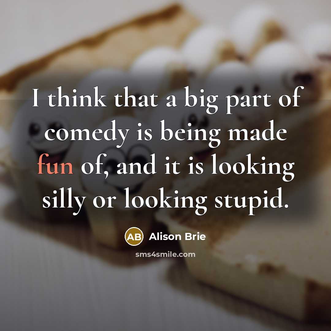 “I think that a big part of comedy is being…” quote by Alison Brie