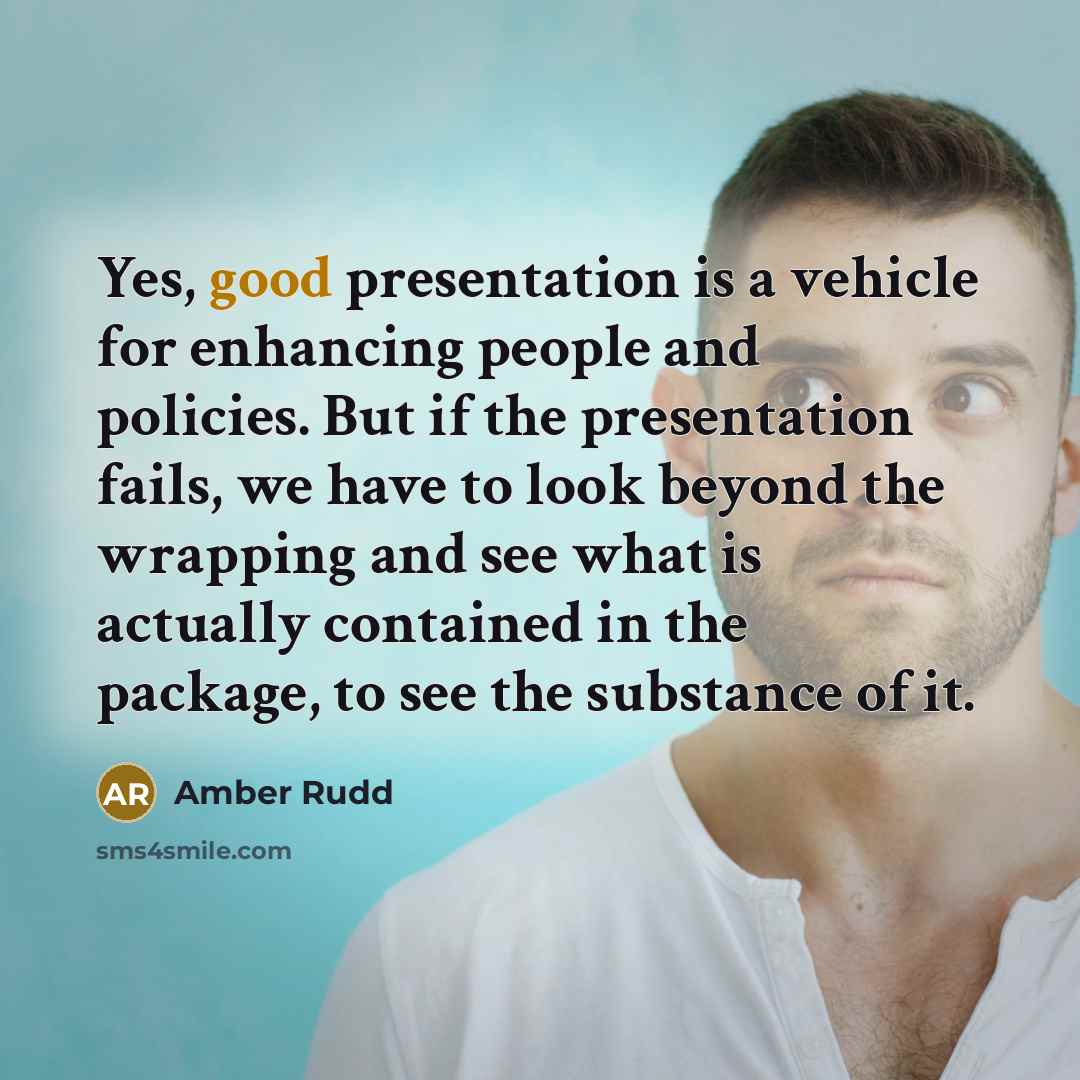 “Yes, good presentation is a vehicle for enhancing people and…” quote by Amber Rudd