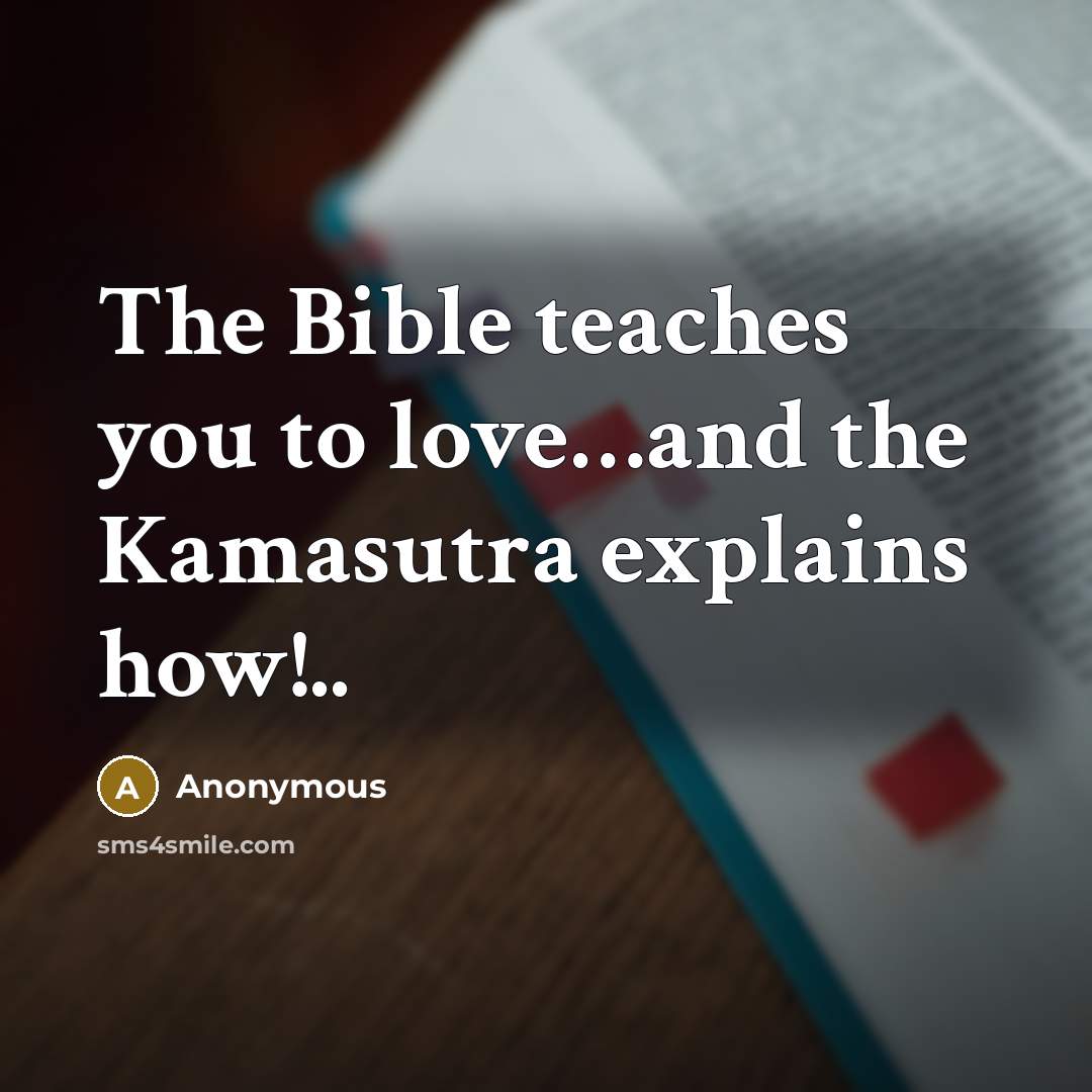 “The Bible teaches you to love....and the Kamasutra explains how!..…” quote by Anonymous