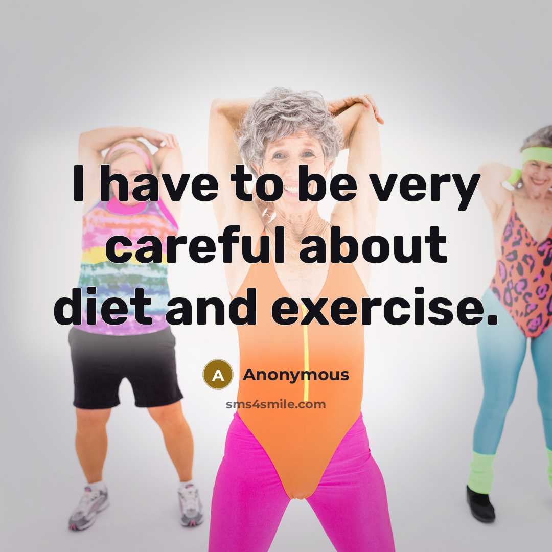 “I have to be very careful about diet and exercise.…” quote by Anonymous