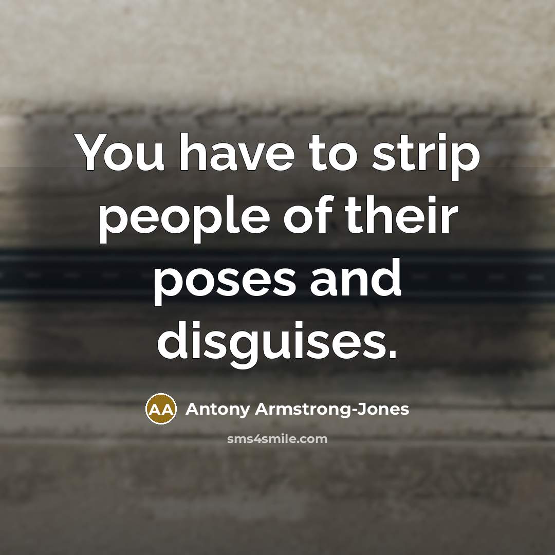 “You have to strip people of their poses and disguises.…” quote by Antony Armstrong-Jones