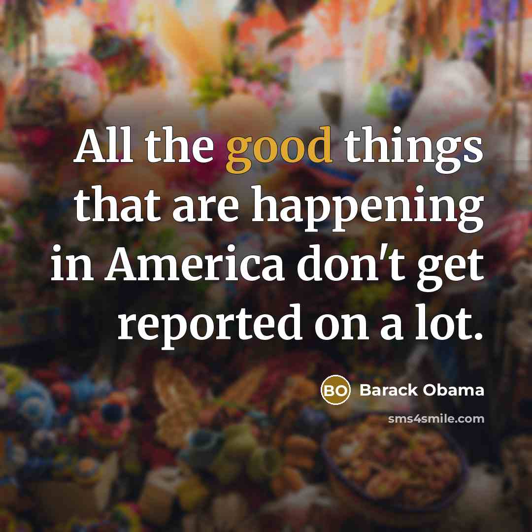 “All the good things that are happening in America don't…” quote by Barack Obama