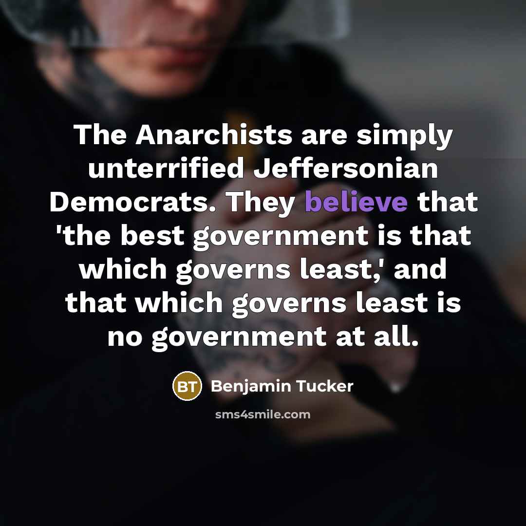 “The Anarchists are simply unterrified Jeffersonian Democrats. They believe that…” quote by Benjamin Tucker