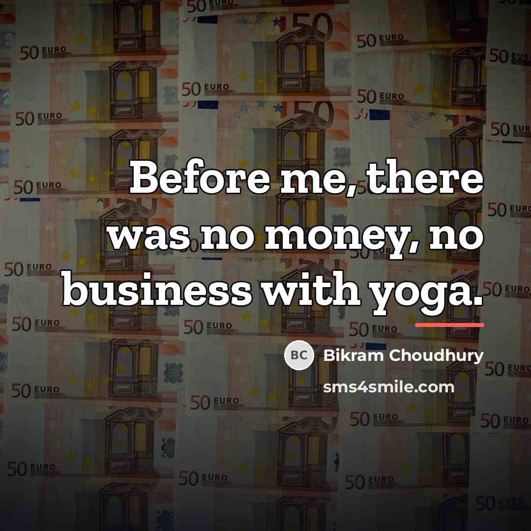“Before me, there was no money, no business with yoga.…” quote by Bikram Choudhury