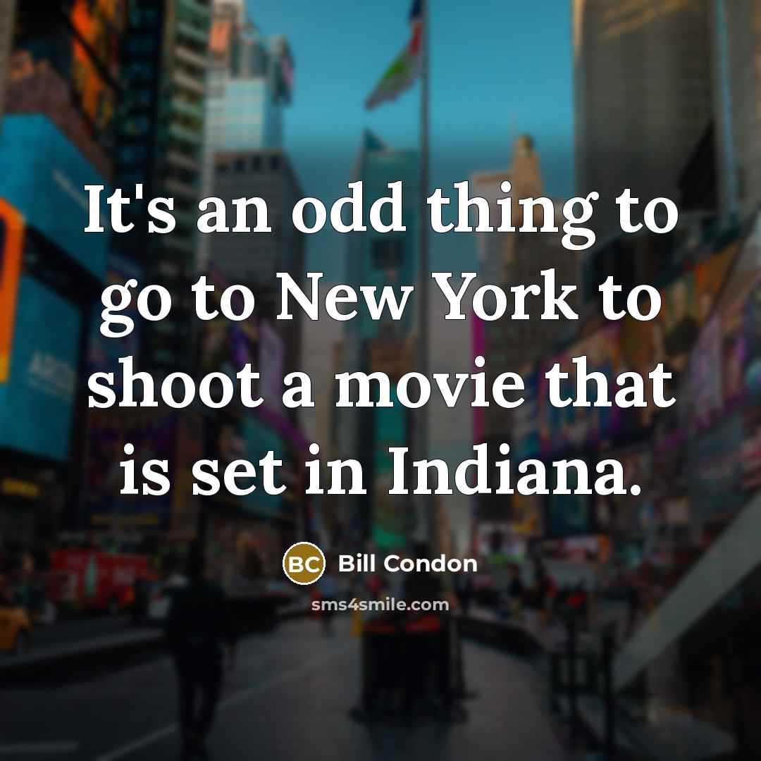 “It's an odd thing to go to New York to…” quote by Bill Condon