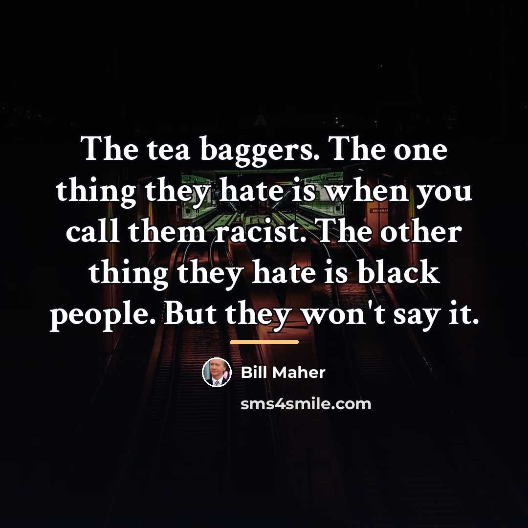 “The tea baggers. The one thing they hate is when…” quote by Bill Maher