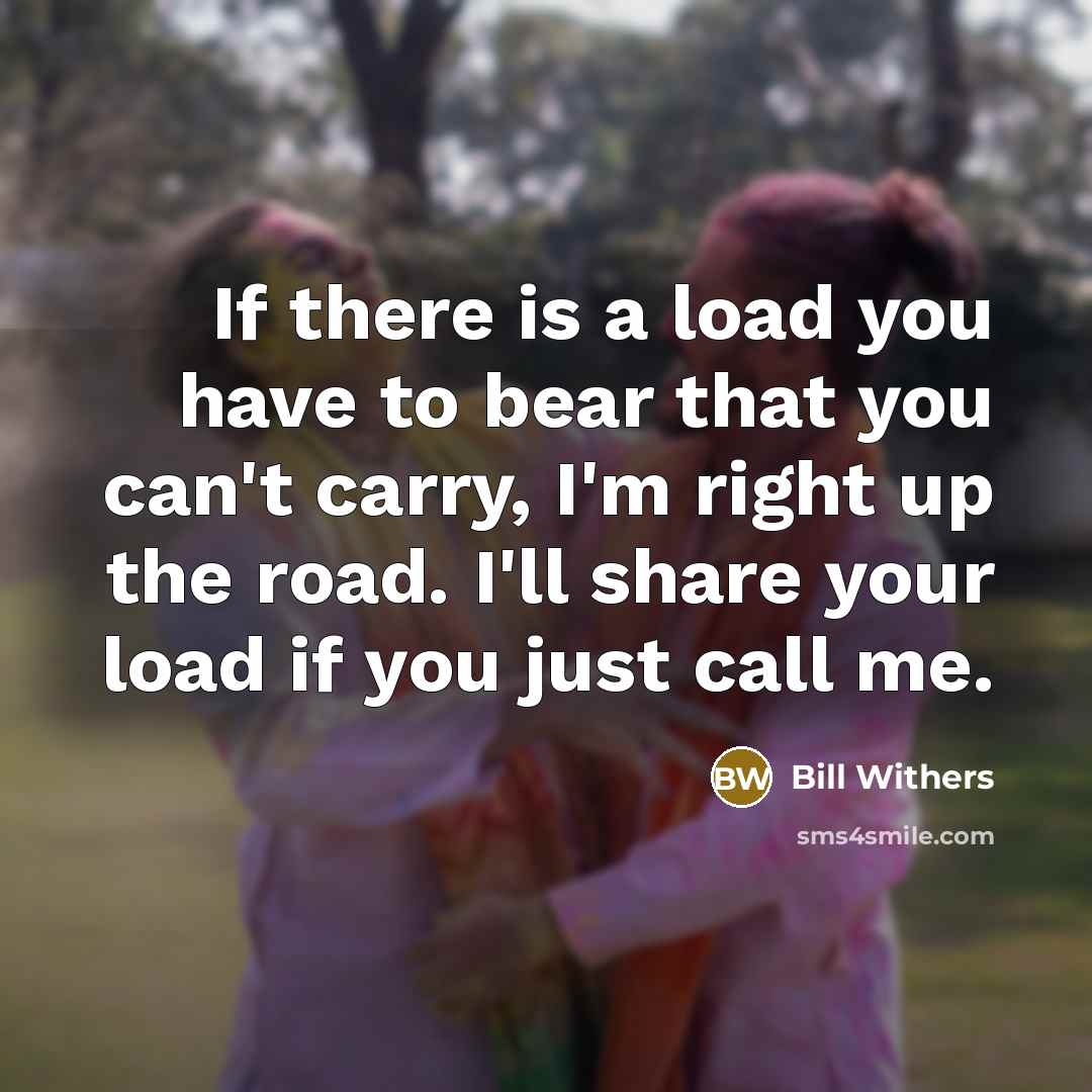 “If there is a load you have to bear that…” quote by Bill Withers