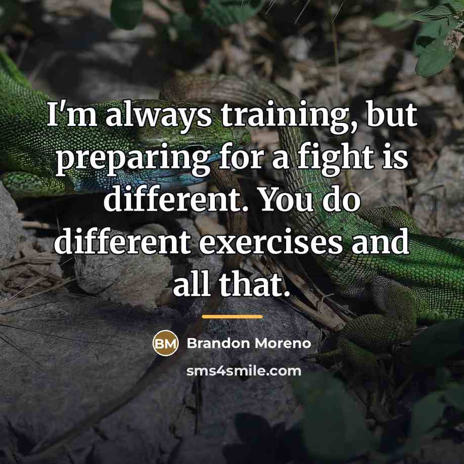 “I'm always training, but preparing for a fight is different.…” quote by Brandon Moreno