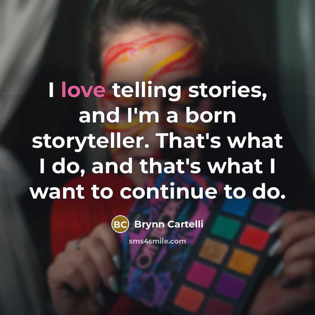 “I love telling stories, and I'm a born storyteller. That's…” quote by Brynn Cartelli