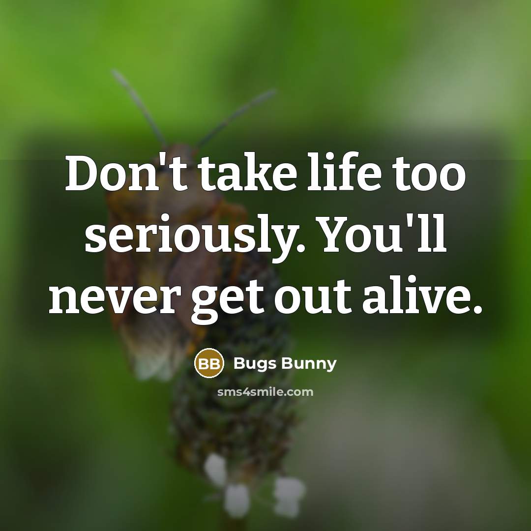 “Don't take life too seriously. You'll never get out alive.…” quote by Bugs Bunny