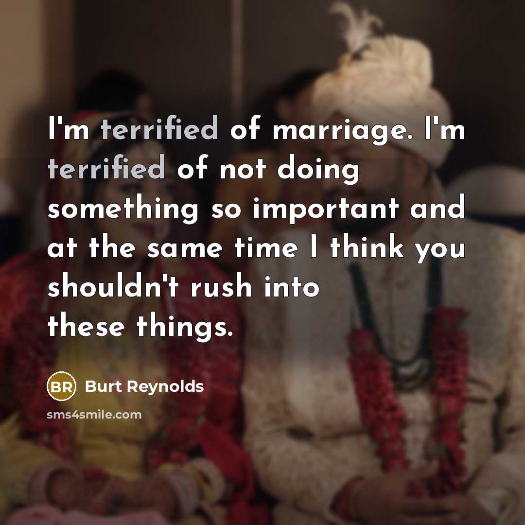 “I'm terrified of marriage. I'm terrified of not doing something…” quote by Burt Reynolds