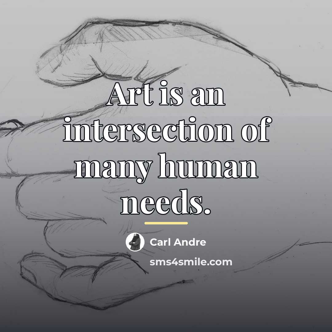 “Art is an intersection of many human needs.…” quote by Carl Andre