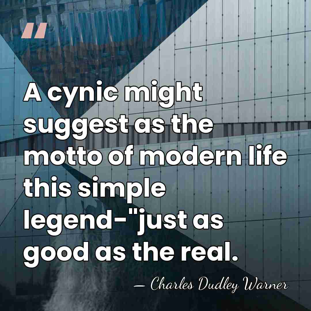 A cynic might suggest as the motto of modern life this simple&hellip; - Charles Dudley Warner