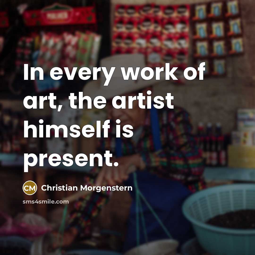“In every work of art, the artist himself is present.…” quote by Christian Morgenstern